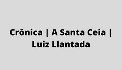 Crônica-_-A-Santa-Ceia-_-Luiz-Llantada