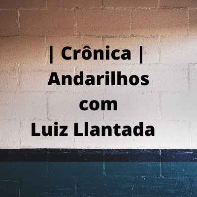 _ Crônica _ Andarilhos com Luiz Llantada